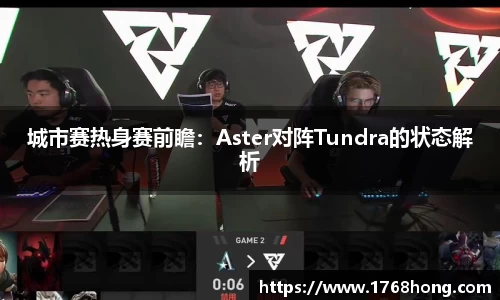 城市赛热身赛前瞻：Aster对阵Tundra的状态解析